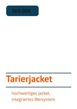 Tarierjacket 369.00€ hochwertiges Jacket, integriertes Bleisystem